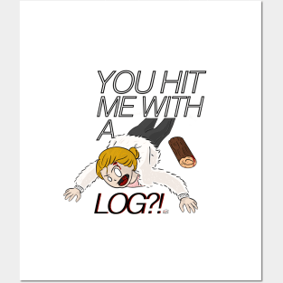 You Hit Me With a Log?! Posters and Art